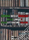 Storia delle origini della lingua e della letteratura italiana. E se la lingua italiana non fosse nata in Toscana? libro