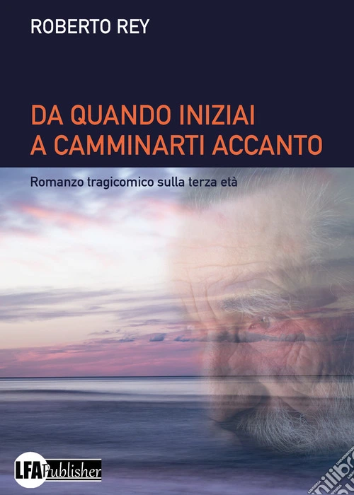Da quando iniziai a camminarti accanto. Romanzo tragicomico sulla terza et�
