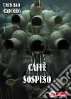 Caffè sospeso. I casi del commissario Luigi Acampora libro