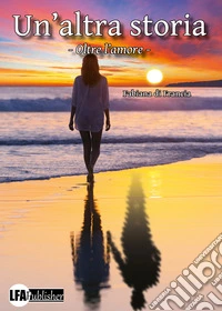 Un'altra storia. Oltre l'amore libro