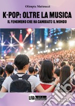 K-Pop Oltre la musica. Il fenomeno che ha cambiato il mondo