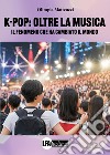 K-Pop Oltre la musica. Il fenomeno che ha cambiato il mondo libro