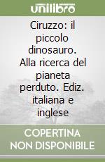 Ciruzzo: il piccolo dinosauro. Alla ricerca del pianeta perduto. Ediz. italiana e inglese libro