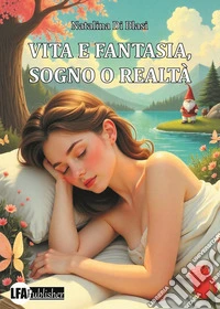Vita e fantasia, sogno o realtà libro