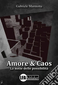 Amore & caos. La notte delle possibilità libro