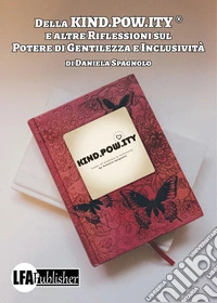 Della Kind.Pow.ity ® e altre riflessioni sul potere di gentilezza e inclusività libro