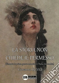 La storia non chiede il permesso. (Elena tra la prima guerra mondiale e l'Italia che cambia) libro