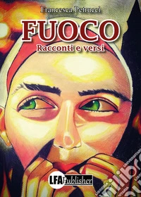 Fuoco. Racconti e versi libro