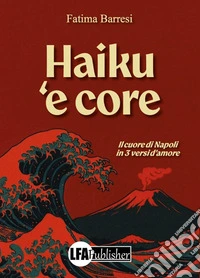 Haiku 'e core. Il cuore di Napoli in 3 versi d'amore libro