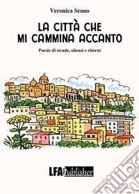 La città che mi cammina accanto. Poesie di strade, silenzi e ritorni libro