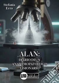 Alan: diario di un anatomopatologo visonario libro