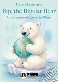 Bip, the bipolar bear. An adventure to rescue the planet