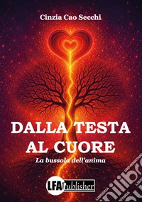 Dalla testa al cuore. La bussola dell'anima libro