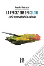 La percezione dei colori. Storie cromatiche di vite ordinarie libro