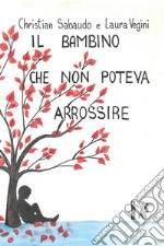 Il bambino che non poteva arrossire. Ediz. illustrata