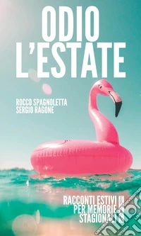 Odio l'estate. Racconti estivi per memorie stagionali libro