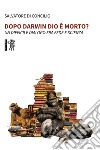 Dopo Darwin Dio è morto? Un difficile dialogo fra fede e scienza libro