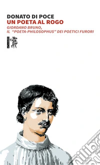 Un poeta al rogo. Giordano Bruno, Il «poeta-philosophus» dei poetici furori