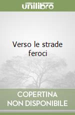 Verso le strade feroci libro