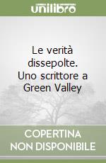 Le verità dissepolte. Uno scrittore a Green Valley libro