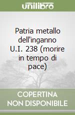 Patria metallo dell'inganno U.I. 238 (morire in tempo di pace) libro