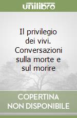 Il privilegio dei vivi. Conversazioni sulla morte e sul morire libro