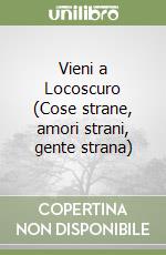 Vieni a Locoscuro (Cose strane, amori strani, gente strana) libro