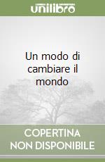 Un modo di cambiare il mondo libro