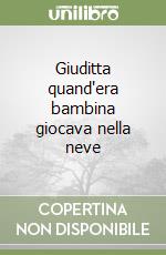 Giuditta quand'era bambina giocava nella neve libro