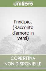 Principio. (Racconto d'amore in versi) libro