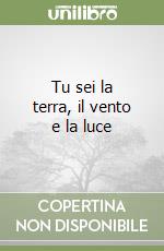 Tu sei la terra, il vento e la luce libro