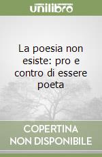 La poesia non esiste: pro e contro di essere poeta libro