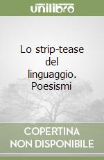 Lo strip-tease del linguaggio. Poesismi
