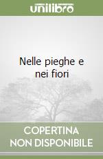 Nelle pieghe e nei fiori