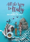 All the way to Italy. A modern tale of homecoming through generations past libro