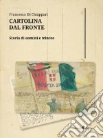 Cartolina dal fronte. Storia di uomini e trincee libro