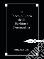 Il piccolo libro della scrittura persuasiva libro