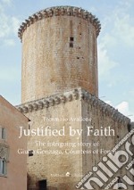 Justified by faith. The intriguing story of Giulia Gonzaga, countess of Fondi libro