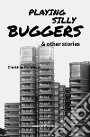 Playing Silly Buggers and other stories libro di Robshaw Christian