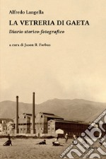 La vetreria di Gaeta. Diario storico-fotografico. Ediz. illustrata libro