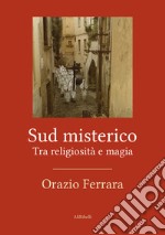 Sud misterico. Tra religiosità e magia libro