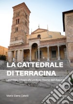 La cattedrale di Terracina. La chiesa, il fregio del portico, l'icona dell'Assunta libro