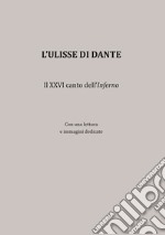 L'Ulisse di Dante. Il XXVI canto dell'Inferno libro