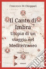 Il canto di Imbra. Utopia di un viaggio nel Mediterraneo. Vol. 1 libro