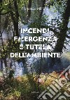 Incendi, emergenza e tutela dell'ambiente libro