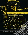 Star Wars. Anno per anno. La storia di una saga libro