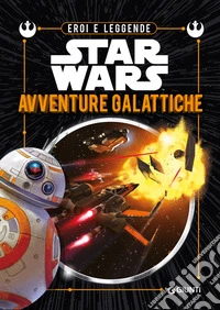 Avventure galattiche. Eroi e leggende. Star Wars libro