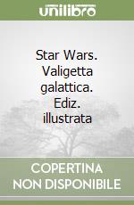 Star Wars. Valigetta galattica. Ediz. illustrata libro