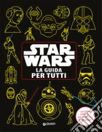 Star Wars. La guida per tutti. La guida completa agli episodi di Star Wars!