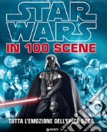 Star Wars in 100 scene. Tutta l'emozione dell'epica saga. Ediz. illustrata libro